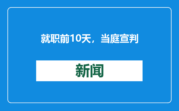 就职前10天，当庭宣判