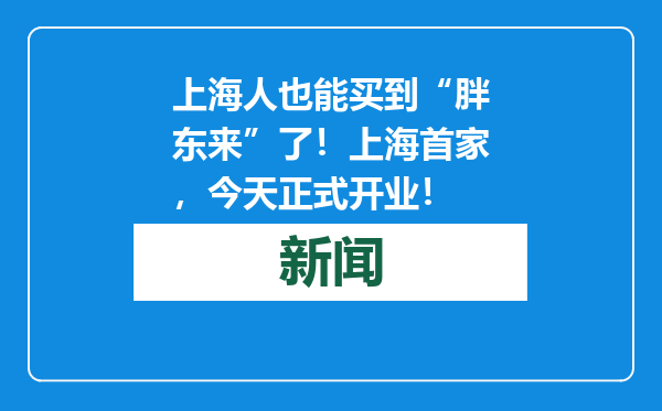 上海人也能买到“胖东来”了！上海首家，今天正式开业！