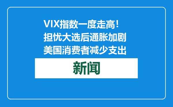 VIX指数一度走高！担忧大选后通胀加剧 美国消费者减少支出