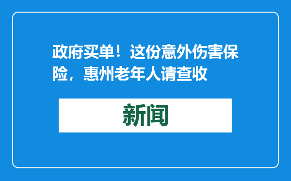 政府买单！这份意外伤害保险，惠州老年人请查收
