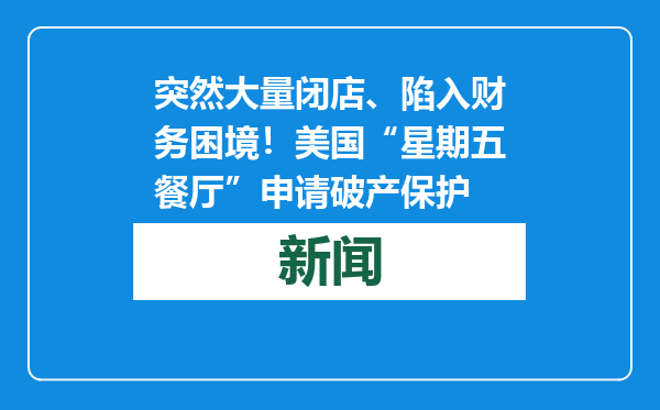 突然大量闭店、陷入财务困境！美国“星期五餐厅”申请破产保护