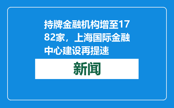 持牌金融机构增至1782家，上海国际金融中心建设再提速
