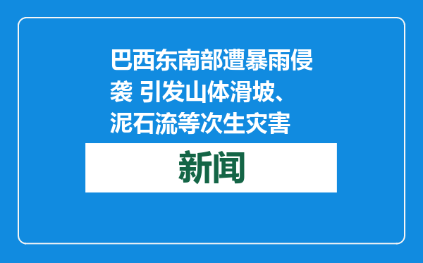 巴西东南部遭暴雨侵袭 引发山体滑坡、泥石流等次生灾害