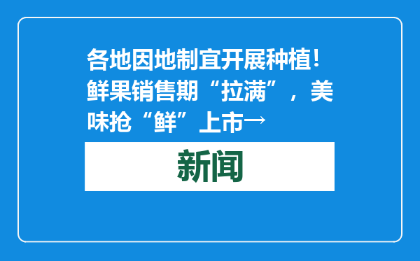 各地因地制宜开展种植！鲜果销售期“拉满”，美味抢“鲜”上市→