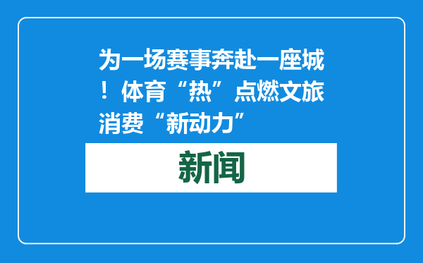 为一场赛事奔赴一座城！体育“热”点燃文旅消费“新动力”
