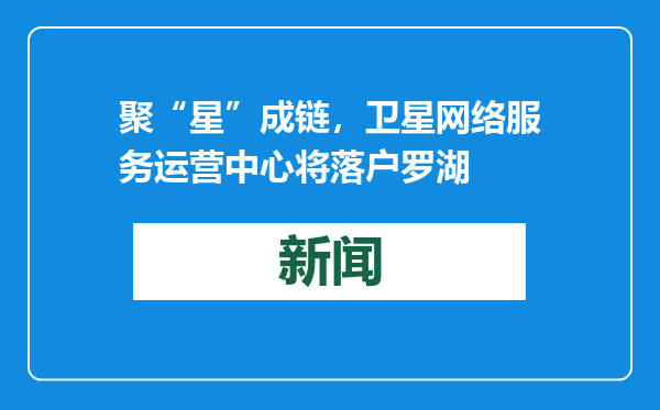 聚“星”成链，卫星网络服务运营中心将落户罗湖