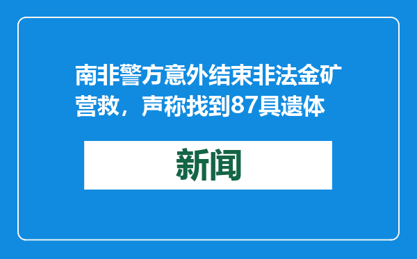 南非警方意外结束非法金矿营救，声称找到87具遗体