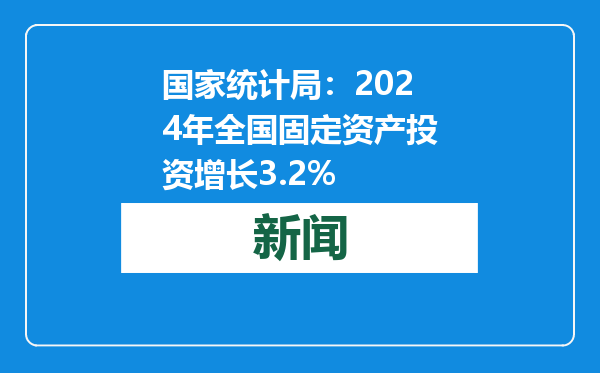 国家统计局：2024年全国固定资产投资增长3.2%