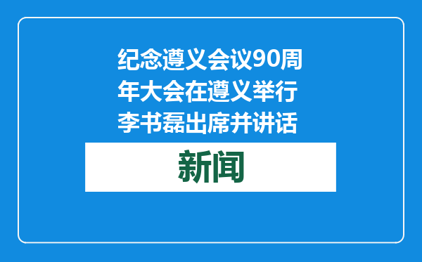 纪念遵义会议90周年大会在遵义举行 李书磊出席并讲话