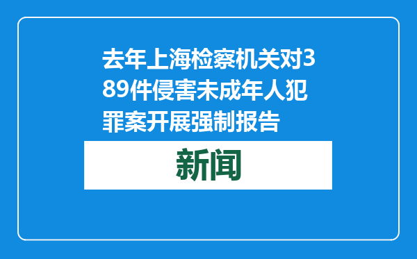 去年上海检察机关对389件侵害未成年人犯罪案开展强制报告