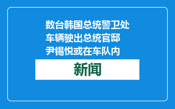 数台韩国总统警卫处车辆驶出总统官邸 尹锡悦或在车队内