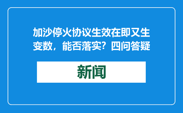加沙停火协议生效在即又生变数，能否落实？四问答疑