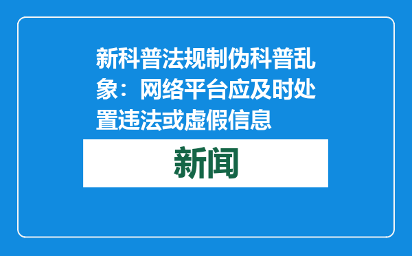 新科普法规制伪科普乱象：网络平台应及时处置违法或虚假信息