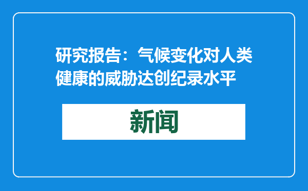 研究报告：气候变化对人类健康的威胁达创纪录水平