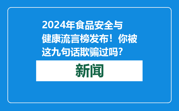 2024年食品安全与健康流言榜发布！你被这九句话欺骗过吗？