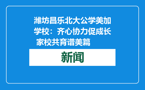潍坊昌乐北大公学美加学校：齐心协力促成长 家校共育谱美篇