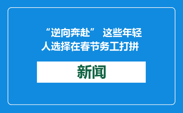 “逆向奔赴” 这些年轻人选择在春节务工打拼
