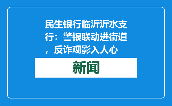 民生银行临沂沂水支行：警银联动进街道，反诈观影入人心