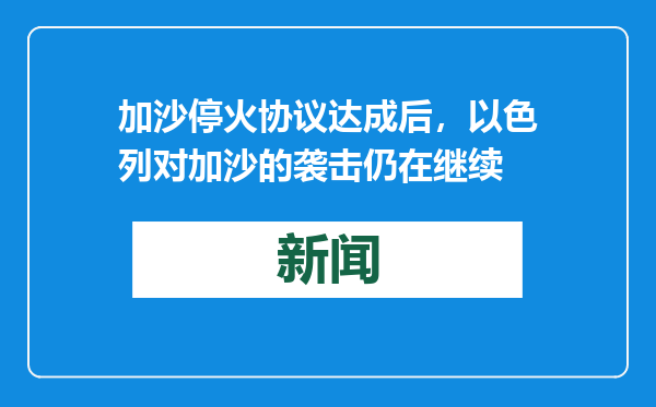 加沙停火协议达成后，以色列对加沙的袭击仍在继续