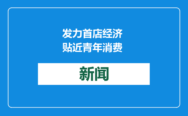 发力首店经济 贴近青年消费