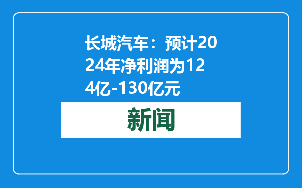 长城汽车：预计2024年净利润为124亿-130亿元