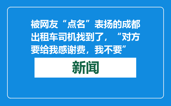 被网友“点名”表扬的成都出租车司机找到了，“对方要给我感谢费，我不要”