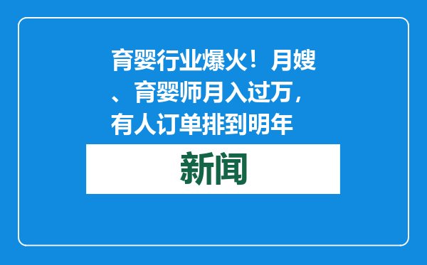 育婴行业爆火！月嫂、育婴师月入过万，有人订单排到明年