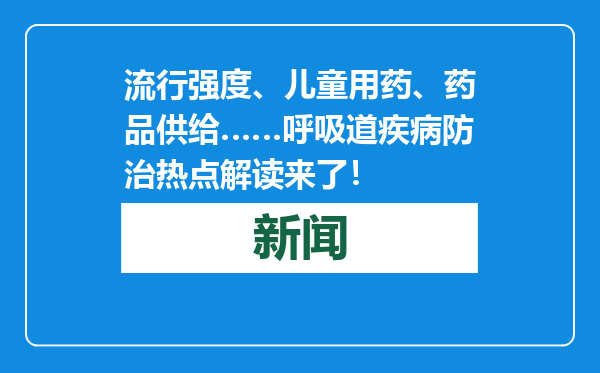 流行强度、儿童用药、药品供给……呼吸道疾病防治热点解读来了！