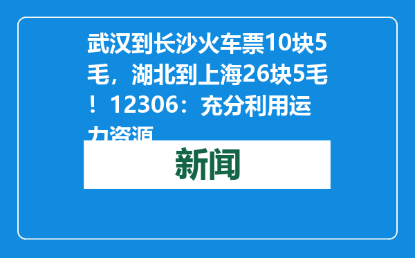 武汉到长沙火车票10块5毛，湖北到上海26块5毛！12306：充分利用运力资源