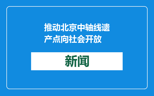 推动北京中轴线遗产点向社会开放