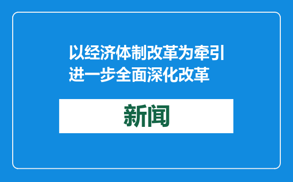 以经济体制改革为牵引进一步全面深化改革