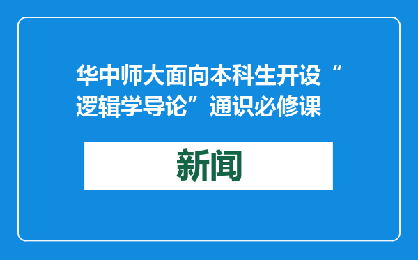 华中师大面向本科生开设“逻辑学导论”通识必修课