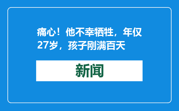痛心！他不幸牺牲，年仅27岁，孩子刚满百天