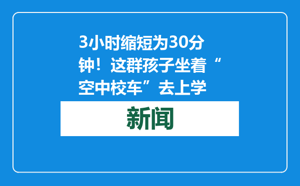 3小时缩短为30分钟！这群孩子坐着“空中校车”去上学