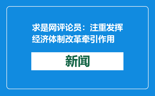 求是网评论员：注重发挥经济体制改革牵引作用
