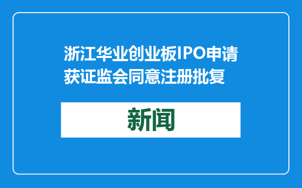 浙江华业创业板IPO申请获证监会同意注册批复
