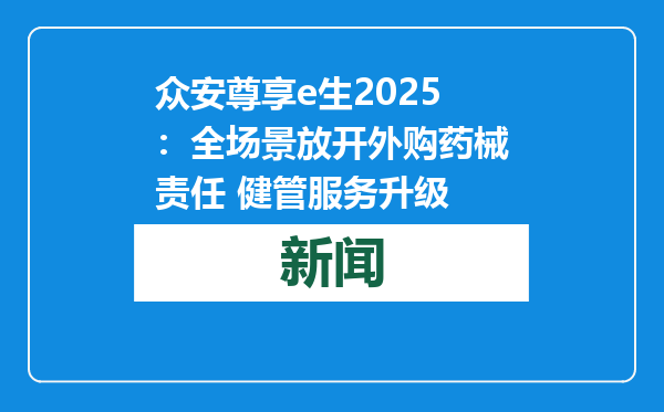 众安尊享e生2025：全场景放开外购药械责任 健管服务升级