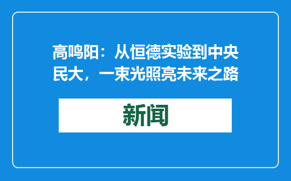 高鸣阳：从恒德实验到中央民大，一束光照亮未来之路