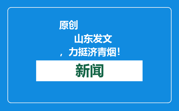 原创            山东发文，力挺济青烟！