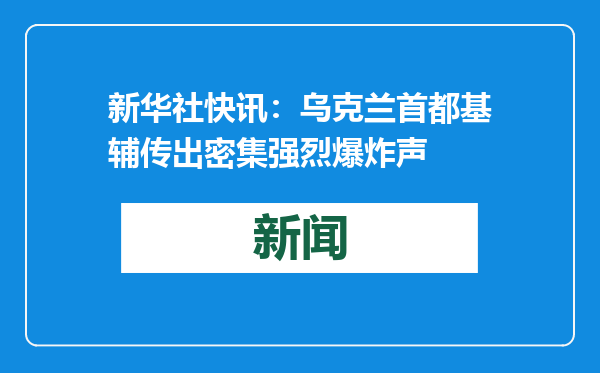 新华社快讯：乌克兰首都基辅传出密集强烈爆炸声