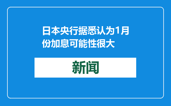 日本央行据悉认为1月份加息可能性很大