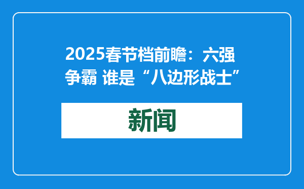 2025春节档前瞻：六强争霸 谁是“八边形战士”
