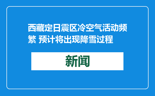 西藏定日震区冷空气活动频繁 预计将出现降雪过程