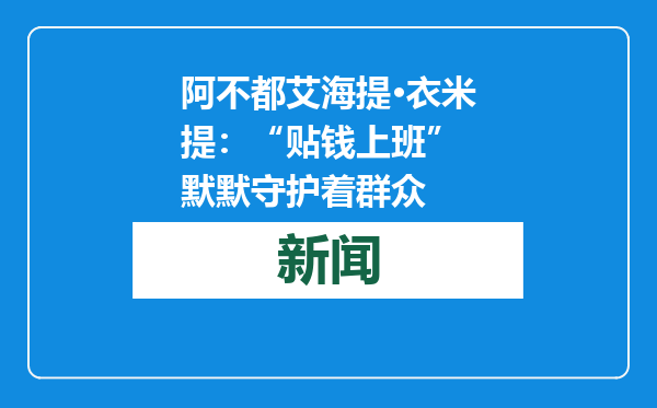 阿不都艾海提·衣米提：“贴钱上班” 默默守护着群众