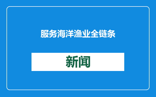 服务海洋渔业全链条