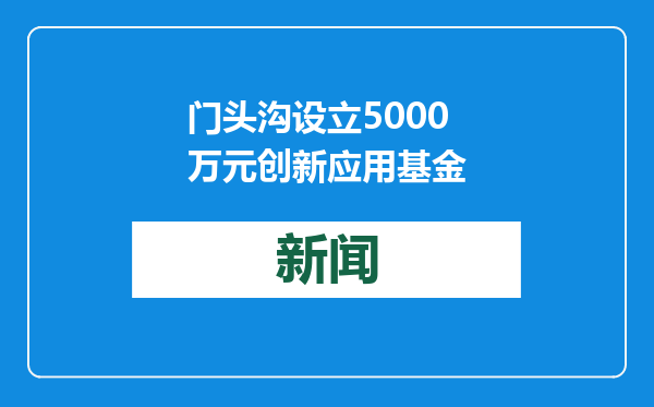 门头沟设立5000万元创新应用基金