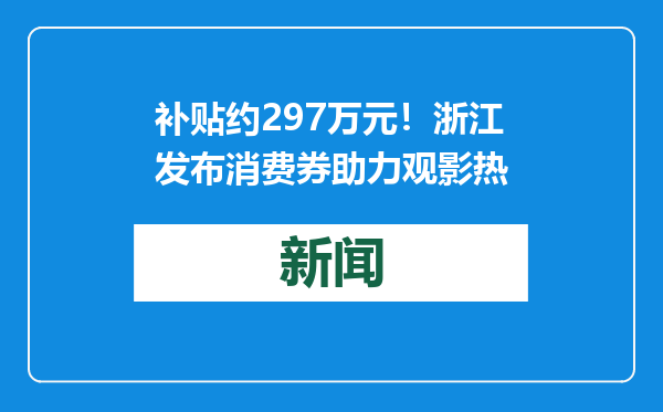 补贴约297万元！浙江发布消费券助力观影热