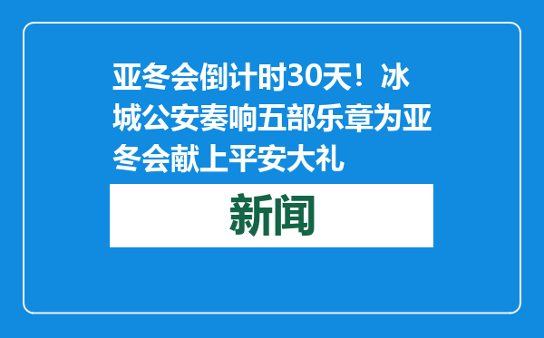 亚冬会倒计时30天！冰城公安奏响五部乐章为亚冬会献上平安大礼
