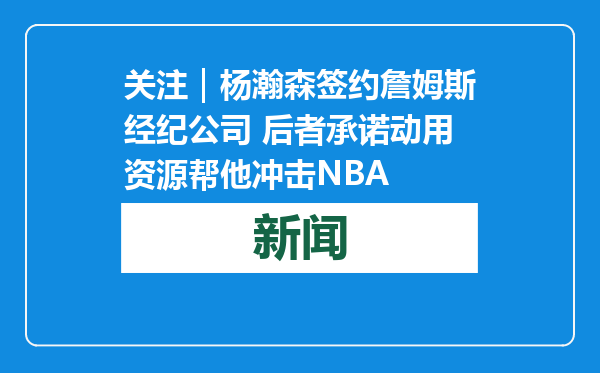 关注｜杨瀚森签约詹姆斯经纪公司 后者承诺动用资源帮他冲击NBA