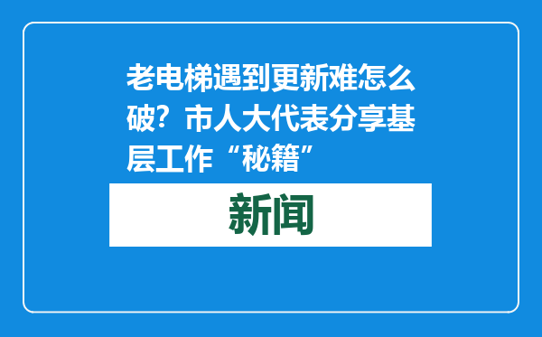 老电梯遇到更新难怎么破？市人大代表分享基层工作“秘籍”